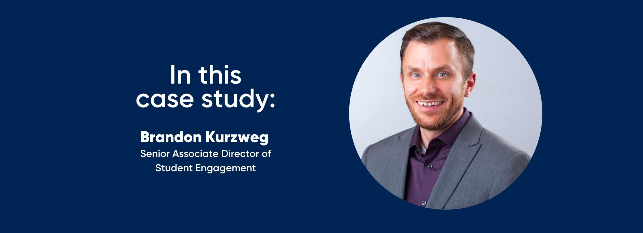 in this case study: Brandon Kurzweg, Senior Associate Director of Student Engagement