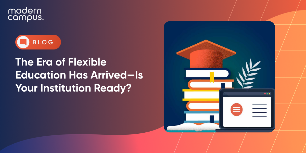 The Era of Flexible Education Has Arrived—Is Your Institution Ready? 